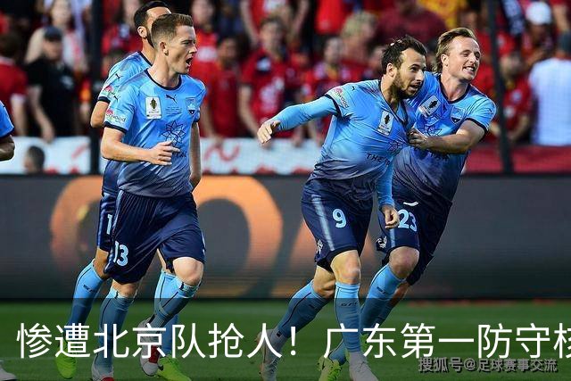 惨遭北京队抢人！广东第一防守核心被截胡了，朱芳雨痛失冠军底牌
