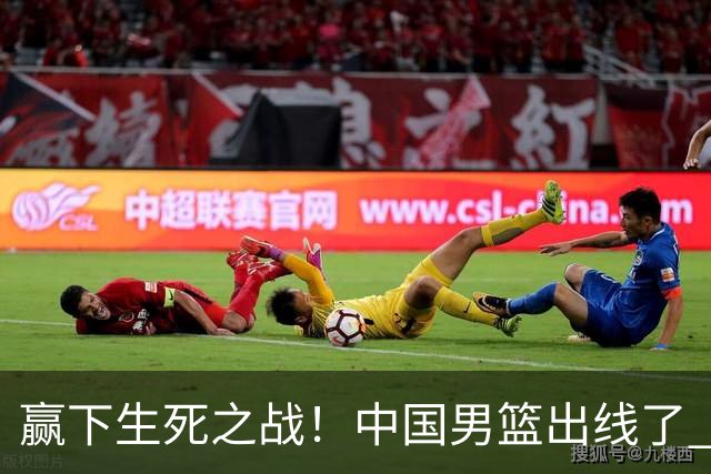 赢下生死之战！中国男篮出线了 大胜省队 12人全出场 郭士强压力缓解